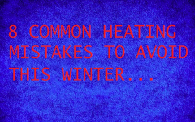 8 Common Heating Mistakes to Avoid This Winter