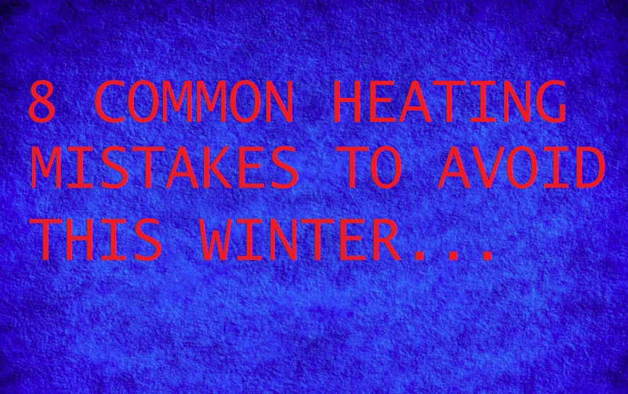 8 Common Heating Mistakes To Avoid This Winter - Around The Clock