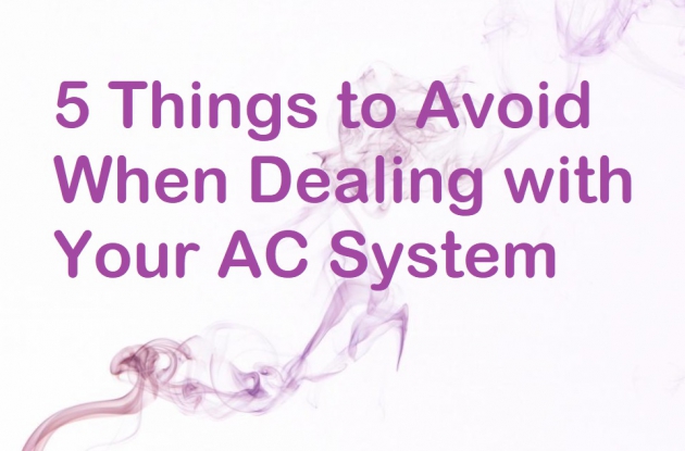 5 Things to Avoid When Dealing with Your AC System