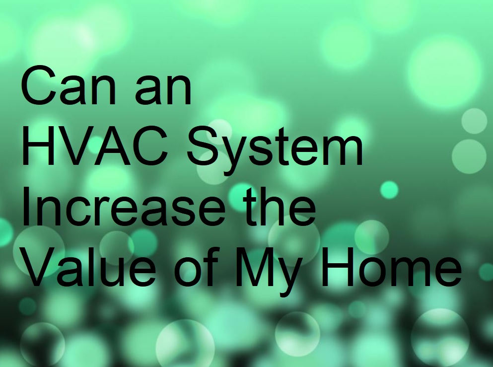 Can an HVAC System Increase the Value of My Home? Around the Clock