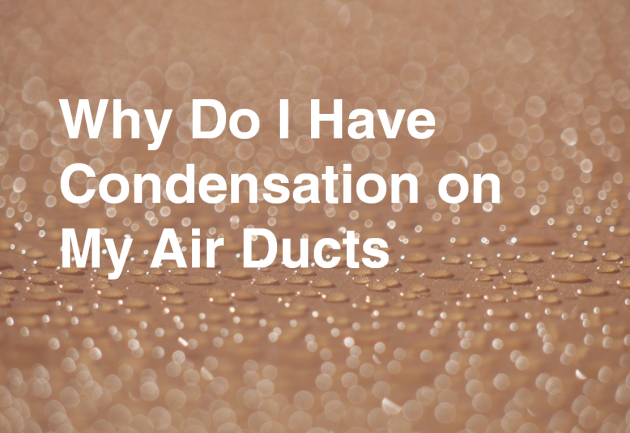 Why Do I Have Condensation on My Air Ducts?