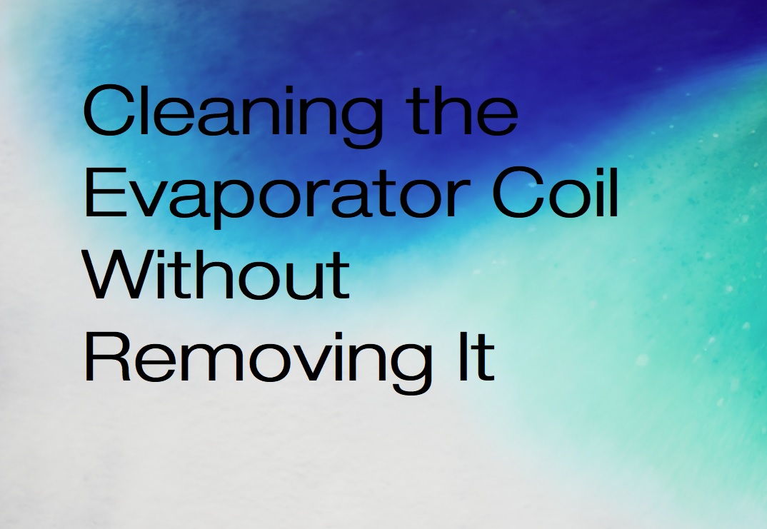 Cleaning The Evaporator Coil Without Removing It Around The Clock Cleaning The Evaporator Coil Without Removing It Around The Clock