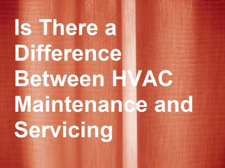 Is There a Difference Between HVAC Maintenance and Servicing?