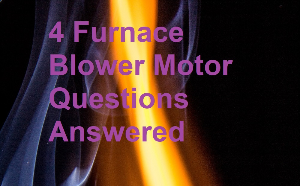 4 Furnace Blower Motor Questions Answered Around the Clock