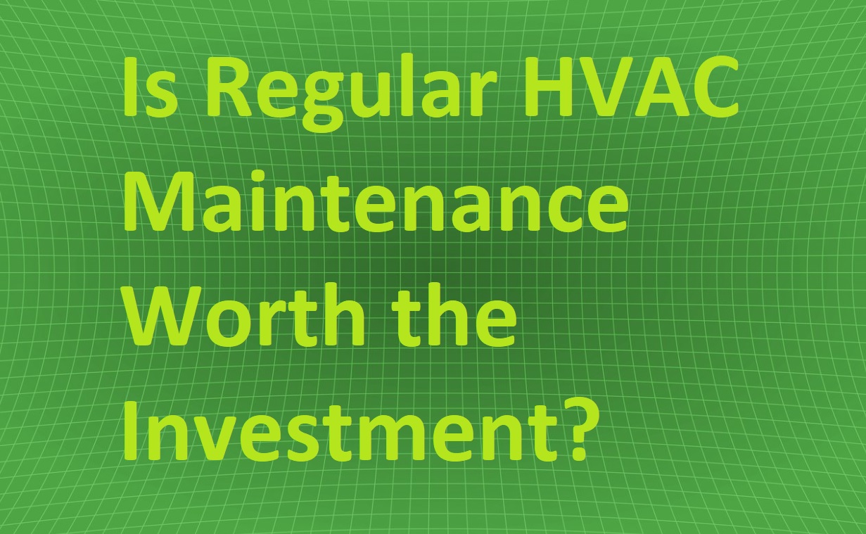 Is Regular HVAC Maintenance Worth the Investment? Around the Clock