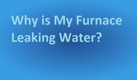 Why is My Furnace Leaking Water?