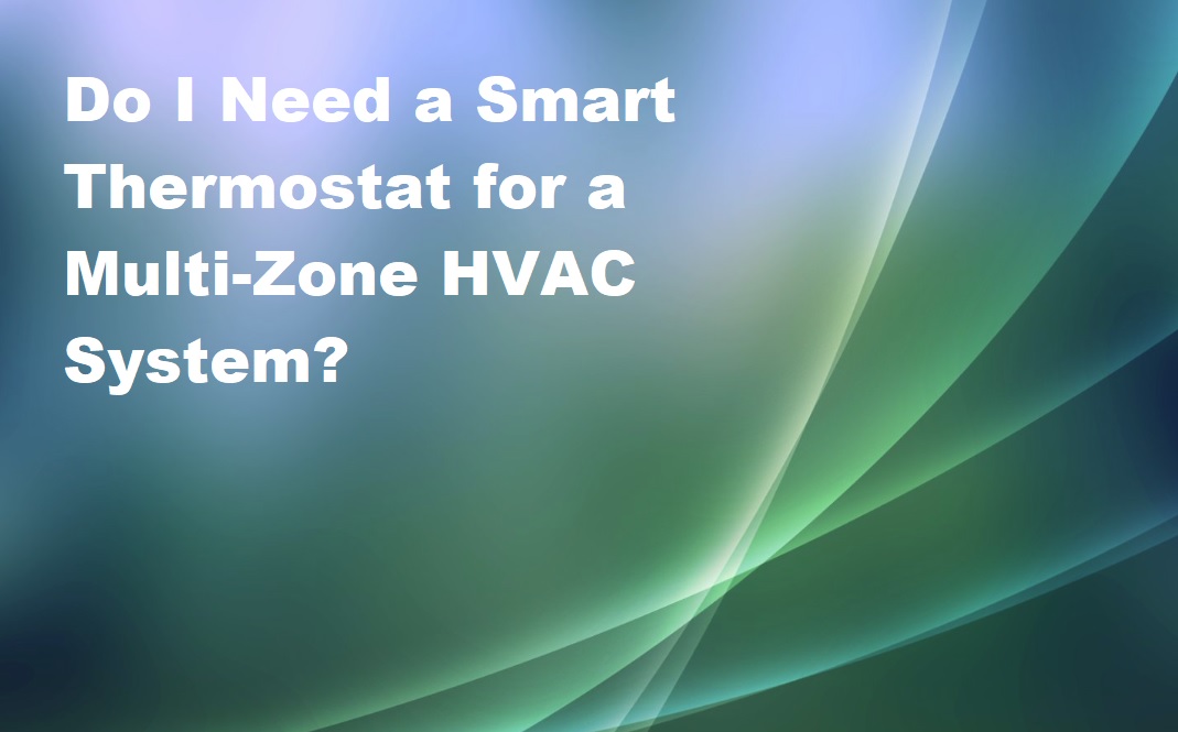 Do I Need a Smart Thermostat for a MultiZone HVAC System? Around the