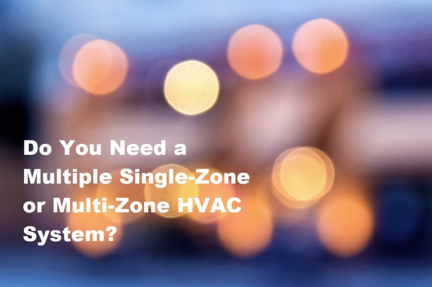 Do You Need a Multiple Single-Zone or Multi-Zone HVAC System