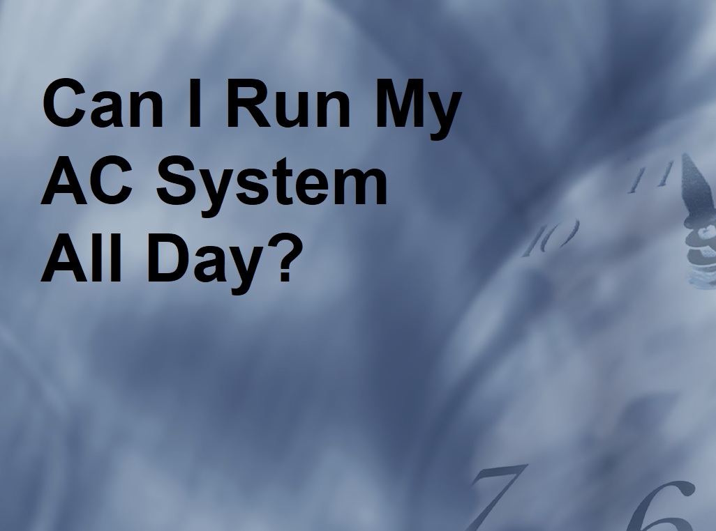 Can I Run My AC System All Day? Around the Clock