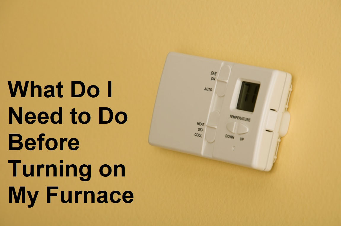What Do I Need to Do Before Turning on My Furnace? Around the Clock