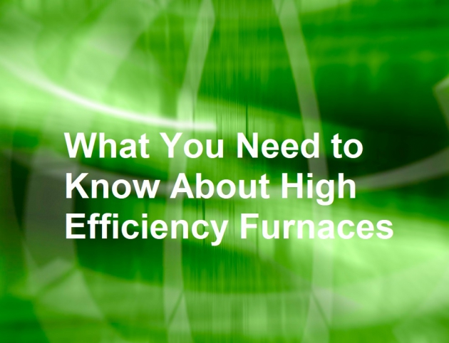 What You Need to Know About High Efficiency Furnaces