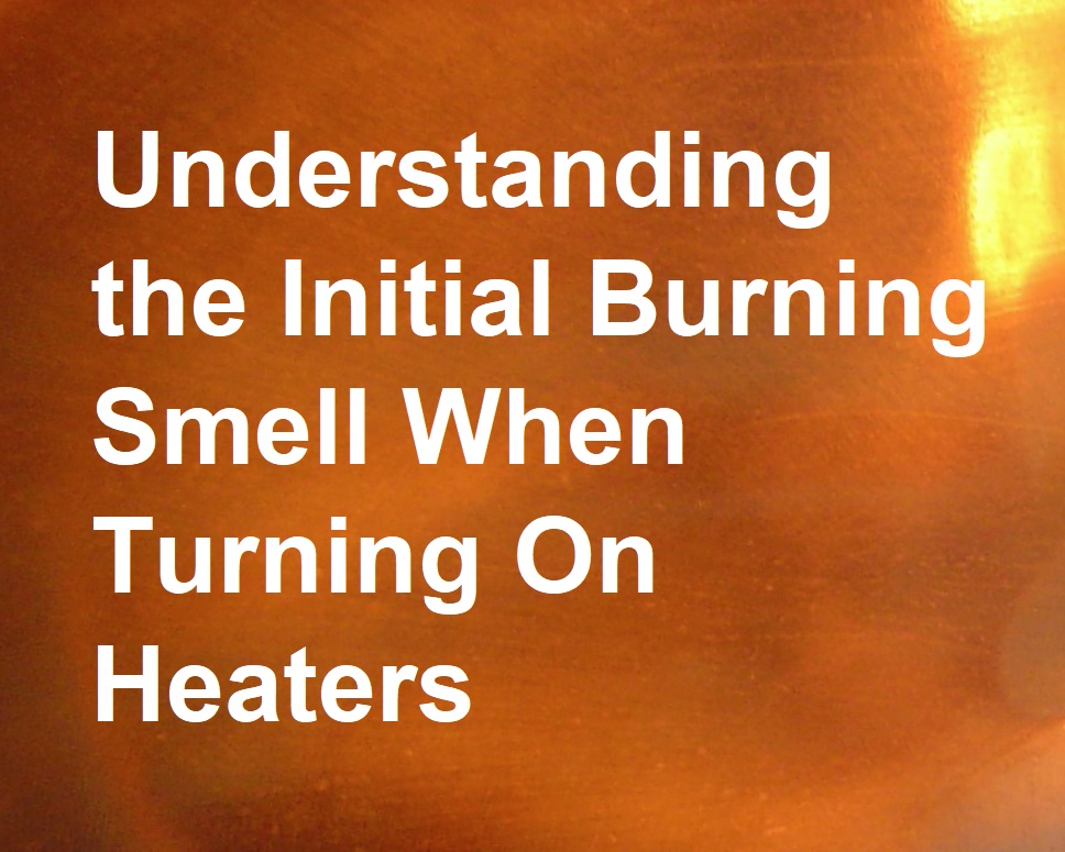 Understanding the Initial Burning Smell When Turning On Heaters