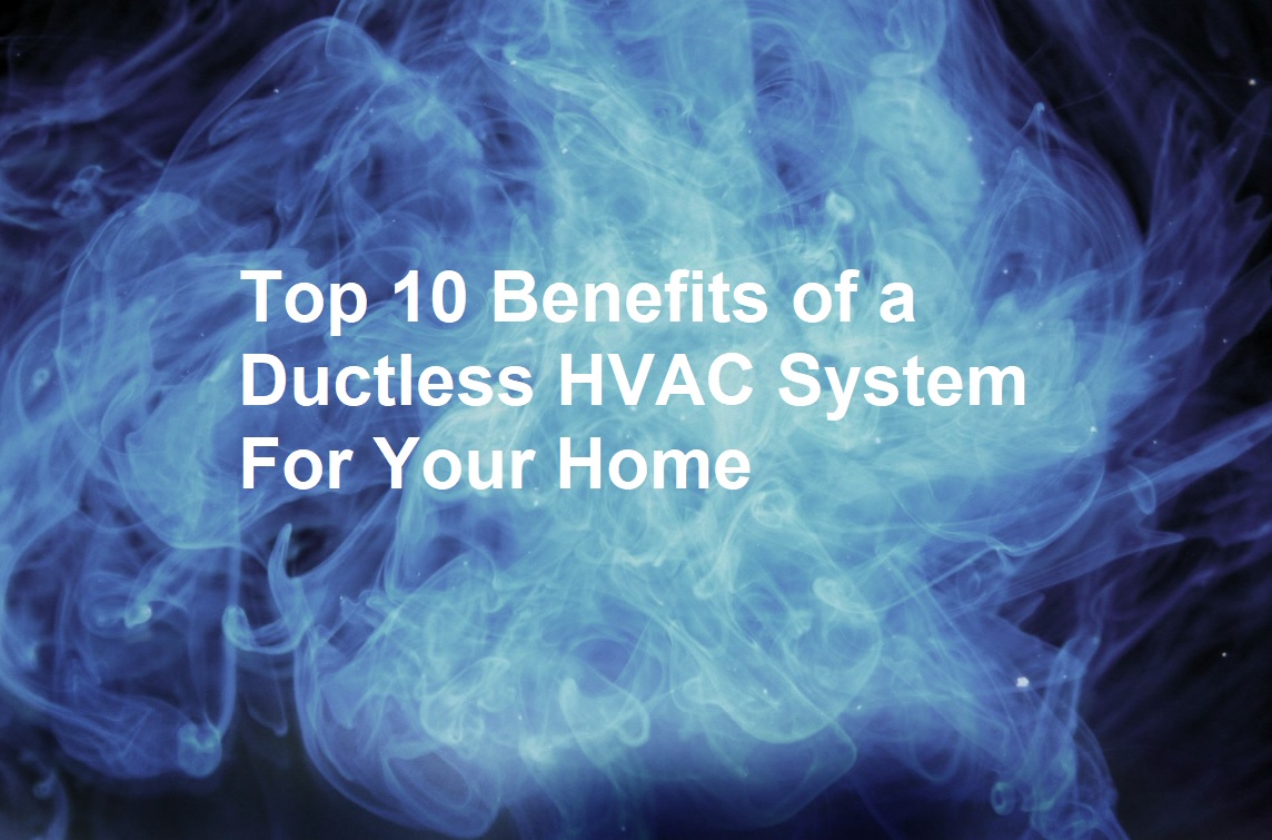 Top 10 Benefits Of A Ductless Hvac System For Your Home Around The Clock