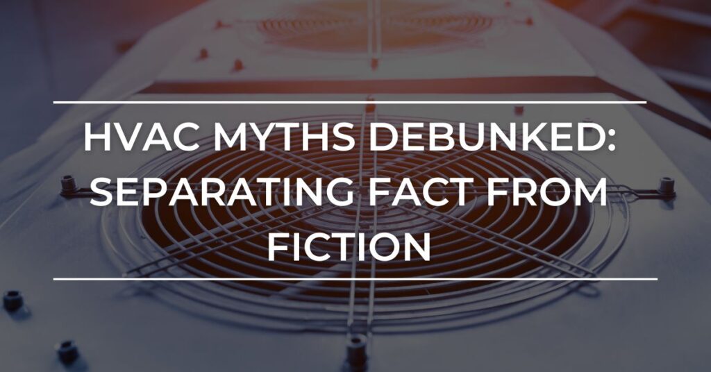 hvac myths- separating fact from fiction