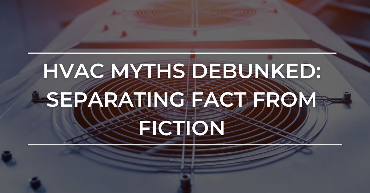 hvac myths- separating fact from fiction